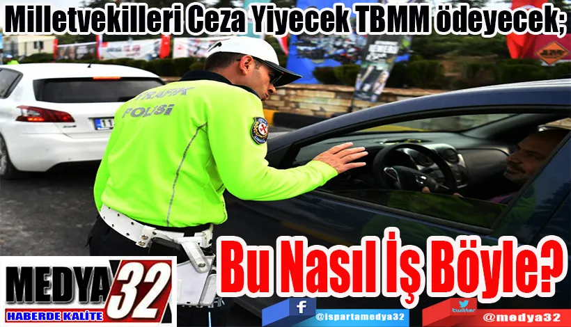 Milletvekilleri Ceza Yiyecek TBMM ödeyecek;  Bu Nasıl İş Böyle? 