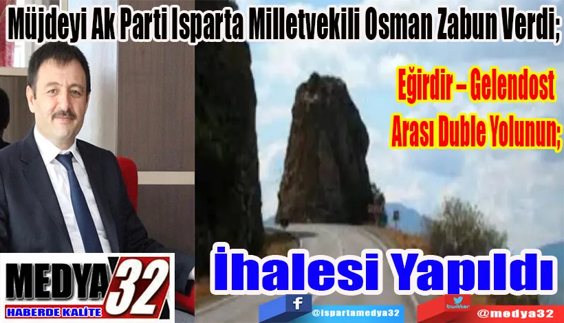 Müjdeyi Ak Parti Isparta Milletvekili Osman Zabun Verdi;  Eğirdir – Gelendost Arası Duble Yolunun;  İhalesi Yapıldı 
