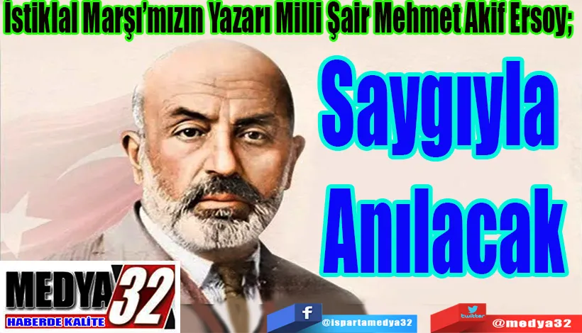 İstiklal Marşı’mızın Yazarı Milli Şair Mehmet Akif Ersoy;  Saygıyla  Anılacak 