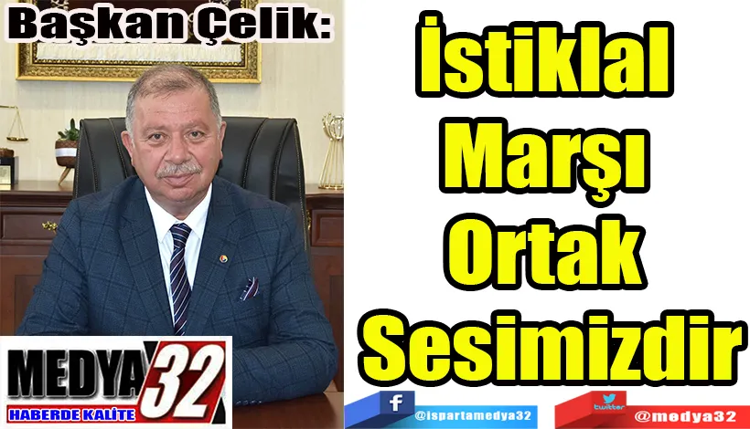 Başkan Çelik:  İstiklal Marşı  Ortak Sesimizdir