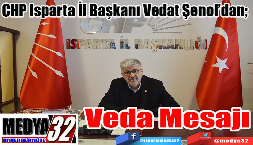  CHP Isparta İl Başkanı Vedat Şenol’dan;  Veda Mesajı