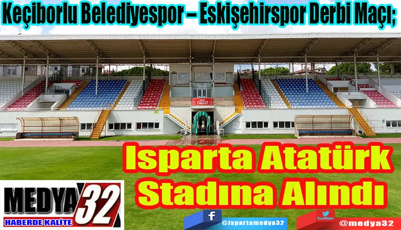 Keçiborlu Belediyespor – Eskişehirspor Derbi Maçı;  Isparta Atatürk  Stadına Alındı 