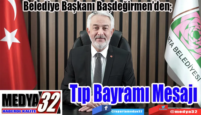 Belediye Başkanı Başdeğirmen’den;  Tıp Bayramı Mesajı 