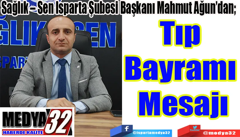 Sağlık – Sen Isparta Şubesi Başkanı Mahmut Ağun’dan;  Tıp Bayramı Mesajı