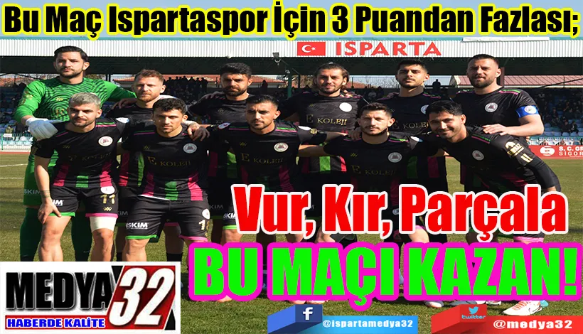 Bu Maç Ispartaspor İçin 3 Puandan Fazlası;   Vur, Kır, Parçala BU MAÇI KAZAN!