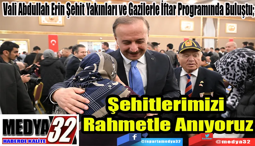 Vali Abdullah Erin Şehit Yakınları ve Gazilerle İftar Programında Buluştu Şehitlerimizi  Rahmetle Anıyoruz
