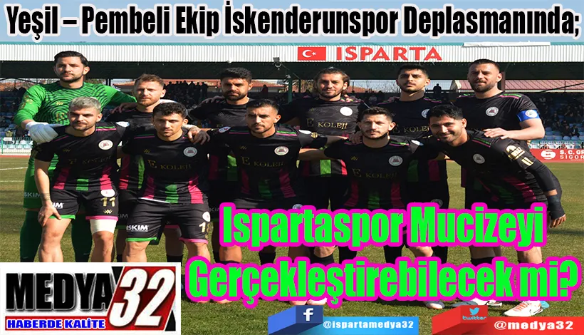 Yeşil – Pembeli Ekip İskenderunspor Deplasmanında;  Ispartaspor Mucizeyi  Gerçekleştirebilecek mi? 