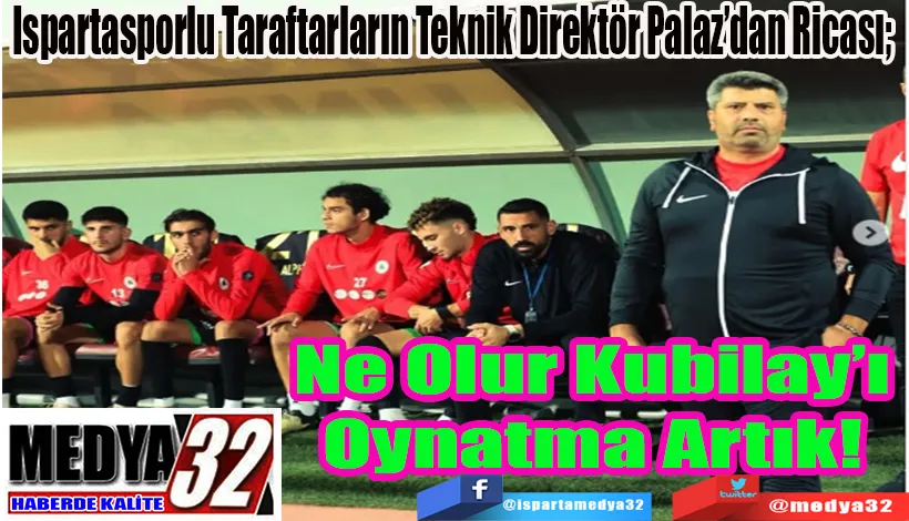 Ispartasporlu Taraftarların Teknik Direktör Palaz’dan Ricası;  Ne Olur Kubilay’ı  Oynatma Artık! 