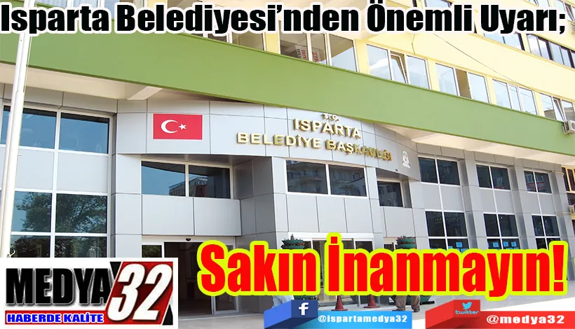 Isparta Belediyesi’nden Önemli Uyarı;  Sakın İnanmayın! 