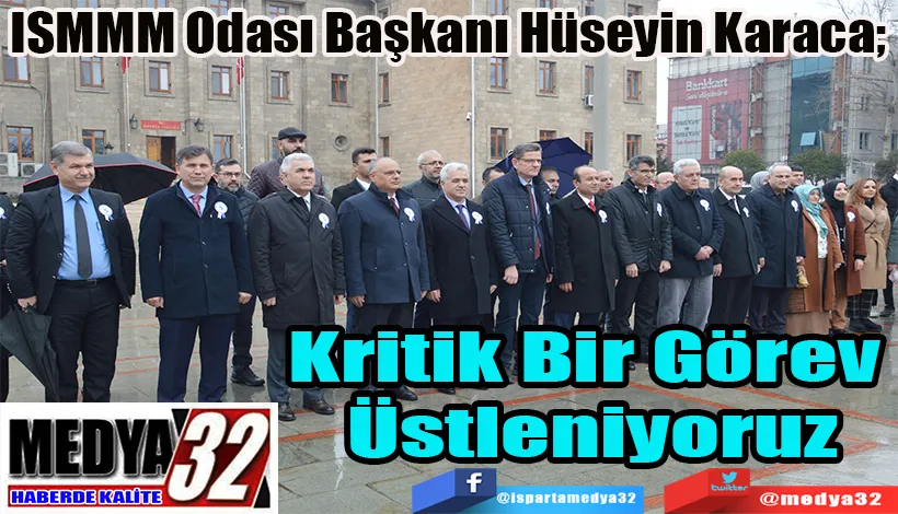 ISMMM Odası Başkanı Hüseyin Karaca;  Kritik Bir Görev  Üstleniyoruz