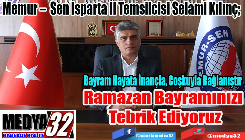 Memur –  Sen Isparta İl Temsilcisi Selami Kılınç;  Bayram Hayata İnançla, Coşkuyla Bağlanıştır Ramazan Bayramınızı  Tebrik Ediyoruz