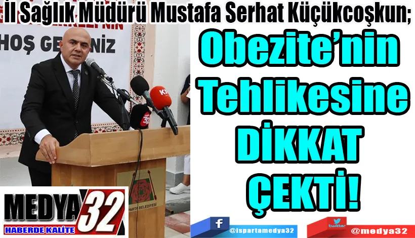 İl Sağlık Müdürü Mustafa Serhat Küçükcoşkun;  Obezite’nin  Tehlikesine DİKKAT  ÇEKTİ!