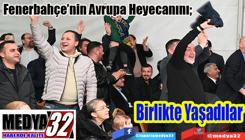 Fenerbahçe’nin Avrupa Heyecanını;  Birlikte Yaşadılar