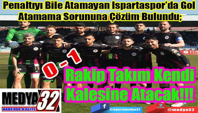 Penaltıyı Bile Atamayan Ispartaspor’da Gol  Atamama Sorununa Çözüm Bulundu;  Rakip Takım Kendi  Kalesine Atacak!!! 
