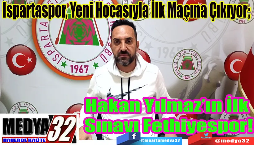 Ispartaspor, Yeni Hocasıyla İlk Maçına Çıkıyor;  Hakan Yılmaz’ın İlk  Sınavı Fethiyespor! 