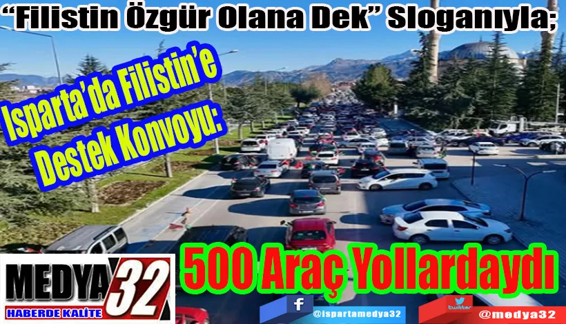 Isparta’da Filistin’e  Destek Konvoyu:  “Filistin Özgür Olana Dek” Sloganıyla;  500 Araç Yollardaydı