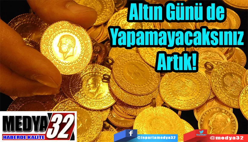 Altın Günü de Yapamayacaksınız Artık! 