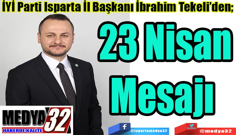  İYİ Parti Isparta İl Başkanı İbrahim Tekeli’den; 23 Nisan Mesajı 