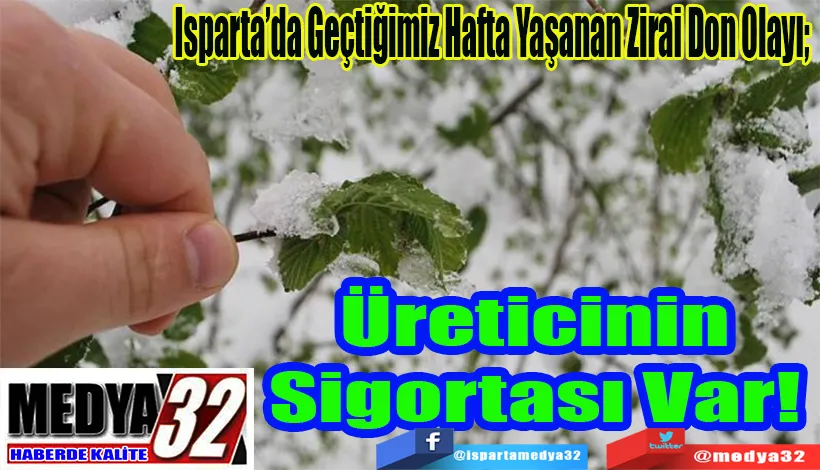 Isparta’da Geçtiğimiz Hafta Yaşanan Zirai Don Olayı;  Üreticinin Sigortası Var! 