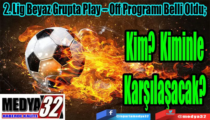 2. Lig Beyaz Grupta Play – Off Programı Belli Oldu;  Kim? Kiminle  Karşılaşacak? 