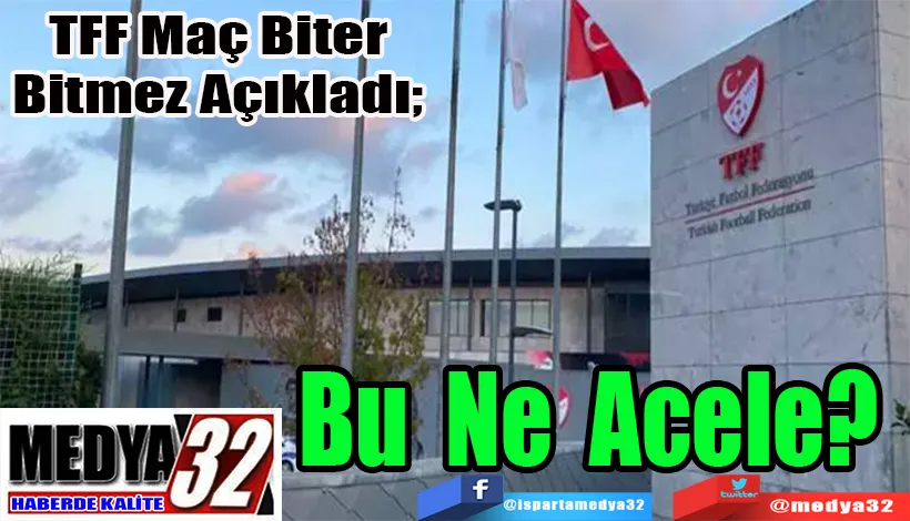TFF Maç Biter Bitmez Açıkladı;  Bu Ne Acele?    
