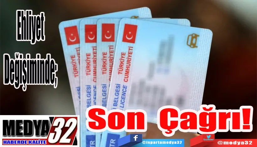 Ehliyet Değişiminde;  Son Çağrı!