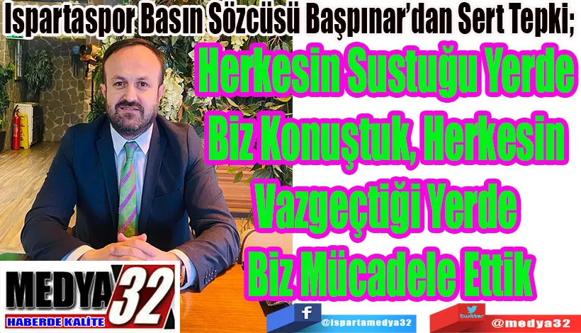 Ispartaspor Basın Sözcüsü Başpınar’dan Sert Tepki;  Herkesin Sustuğu Yerde Biz Konuştuk,  Herkesin Vazgeçtiği Yerde Biz Mücadele Ettik