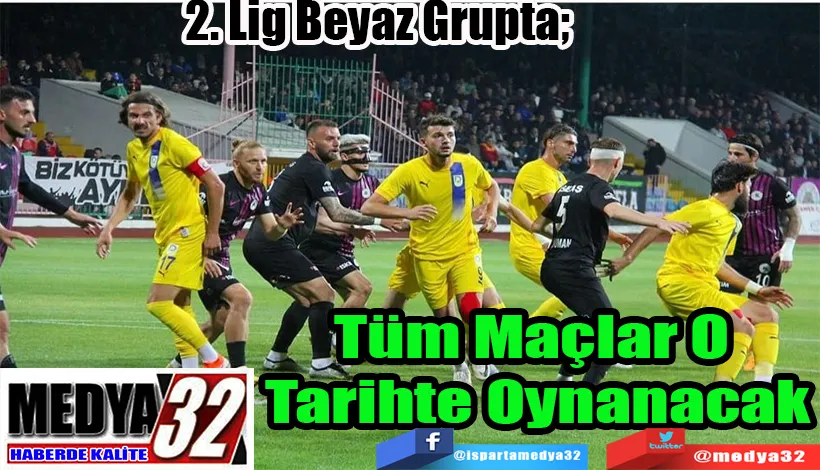 2. Lig Beyaz Grupta;  Tüm Maçlar O  Tarihte Oynanacak 
