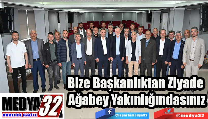 Bize Başkanlıktan Ziyade  Ağabey Yakınlığındasınız 