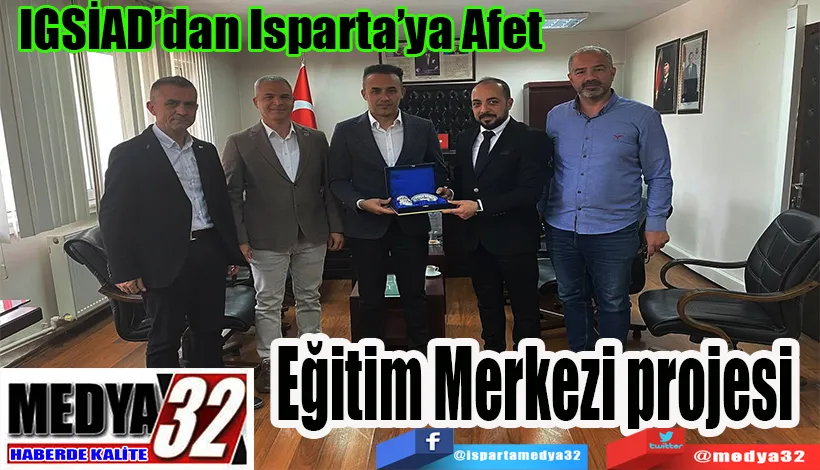 IGSİAD’dan Isparta’ya Afet  Eğitim Merkezi projesi
