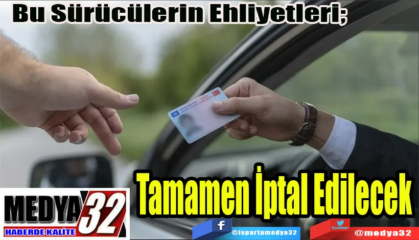 Bu Sürücülerin Ehliyetleri;  Tamamen İptal Edilecek