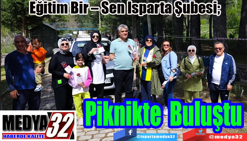 Eğitim Bir – Sen Isparta Şubesi;   Piknikte Buluştu 