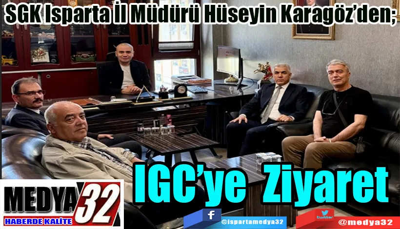 SGK Isparta İl Müdürü Hüseyin Karagöz’den;  IGC’ye Ziyaret  