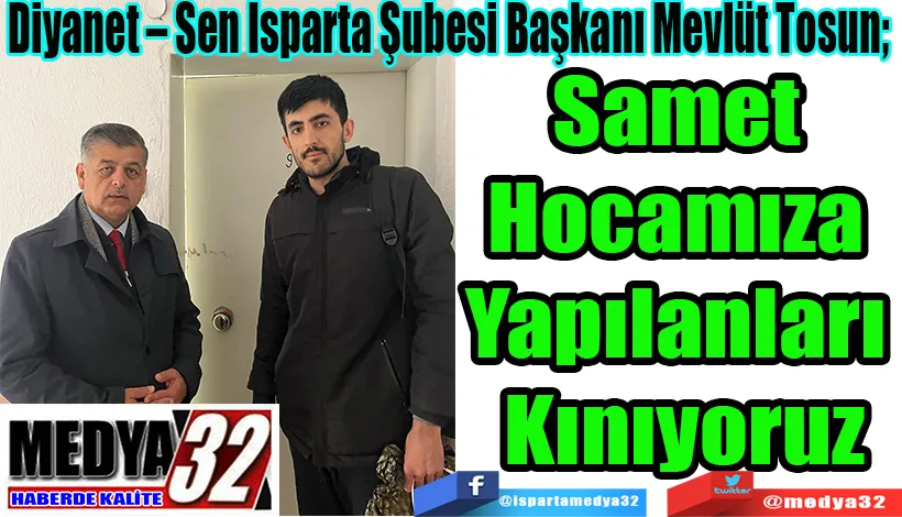 Diyanet – Sen Isparta Şubesi Başkanı Mevlüt Tosun;  Samet Hocamıza  Yapılanları Kınıyoruz 