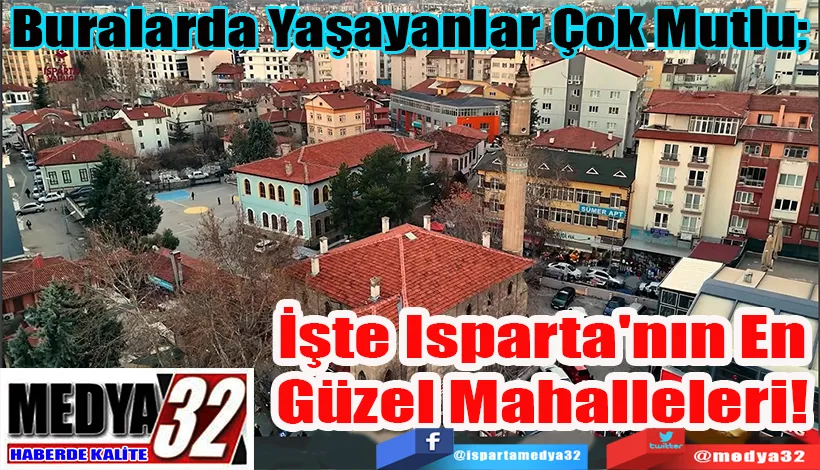 Buralarda Yaşayanlar Çok Mutlu;  İşte Isparta