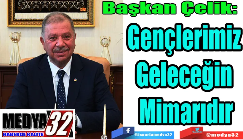 Başkan Çelik:  Gençlerimiz  Geleceğin  Mimarıdır