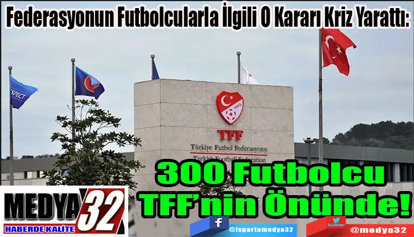 Federasyonun Futbolcularla İlgili O Kararı Kriz Yarattı: 300 Futbolcu  TFF’nin Önünde! 