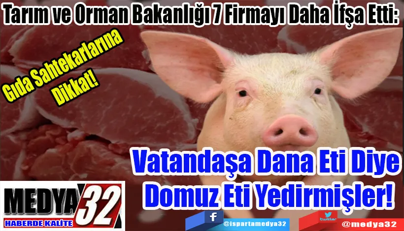  Gıda Sahtekarlarına Dikkat!  Tarım ve Orman Bakanlığı 7 Firmayı Daha İfşa Etti:  Vatandaşa Dana Eti Diye  Domuz Eti Yedirmişler!