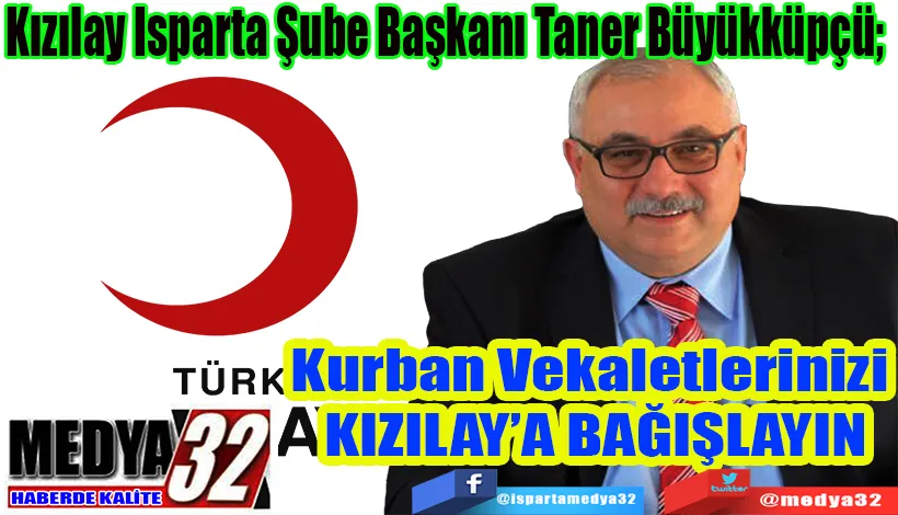 Kızılay Isparta Şube Başkanı Taner Büyükküpçü;  Kurban Vekaletlerinizi  KIZILAY’A BAĞIŞLAYIN
