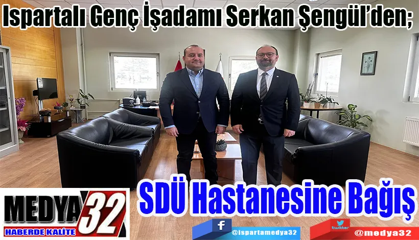 Ispartalı Genç İşadamı Serkan Şengül’den;  SDÜ Hastanesine Bağış
