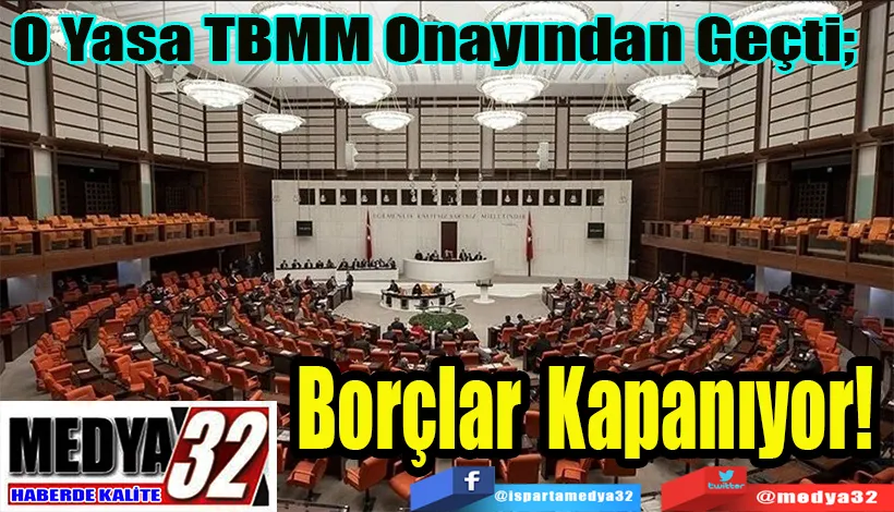 O Yasa TBMM Onayından Geçti;  Borçlar Kapanıyor! 