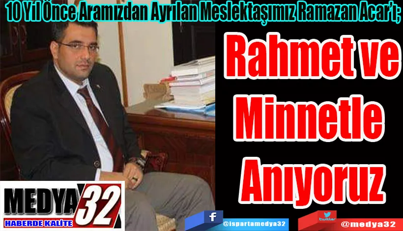10 Yıl Önce Aramızdan Ayrılan Meslektaşımız Ramazan Acar’ı;  Rahmet ve Minnetle  Anıyoruz 