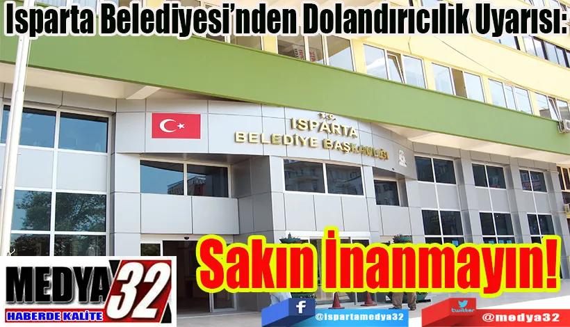 Isparta Belediyesi’nden Dolandırıcılık Uyarısı: Sakın İnanmayın! 