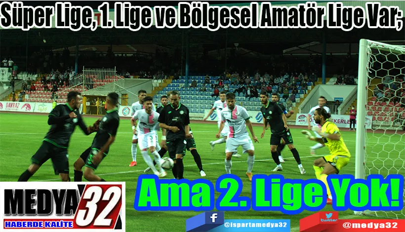 Süper Lige, 1. Lige ve Bölgesel Amatör Lige Var;  Ama 2. Lige Yok! 