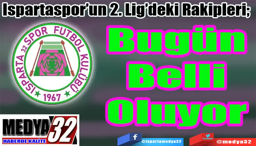 Ispartaspor’un 2. Lig’deki Rakipleri;  Bugün Belli Oluyor 