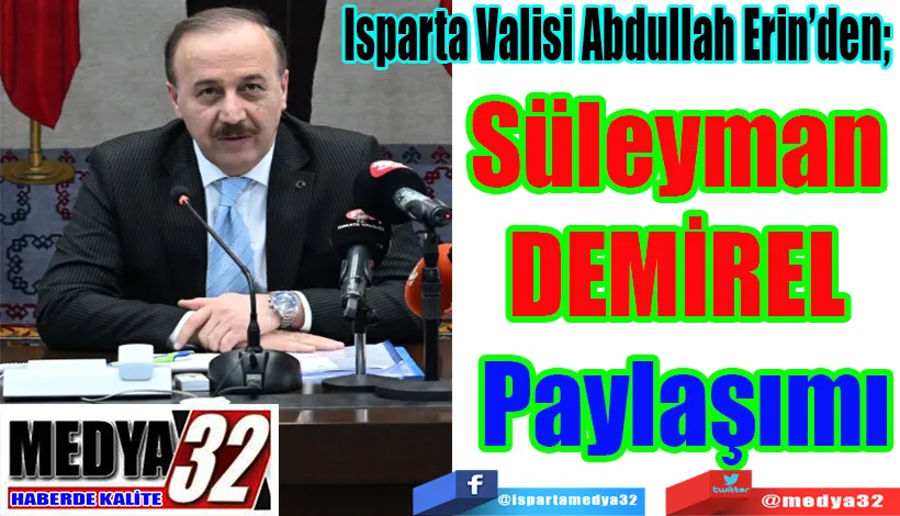  Isparta Valisi Abdullah Erin’den;  Süleyman  DEMİREL Paylaşımı 