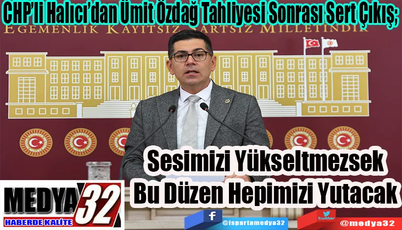  CHP’li Halıcı’dan Ümit Özdağ Tahliyesi Sonrası Sert Çıkış;  Sesimizi Yükseltmezsek Bu Düzen Hepimizi Yutacak