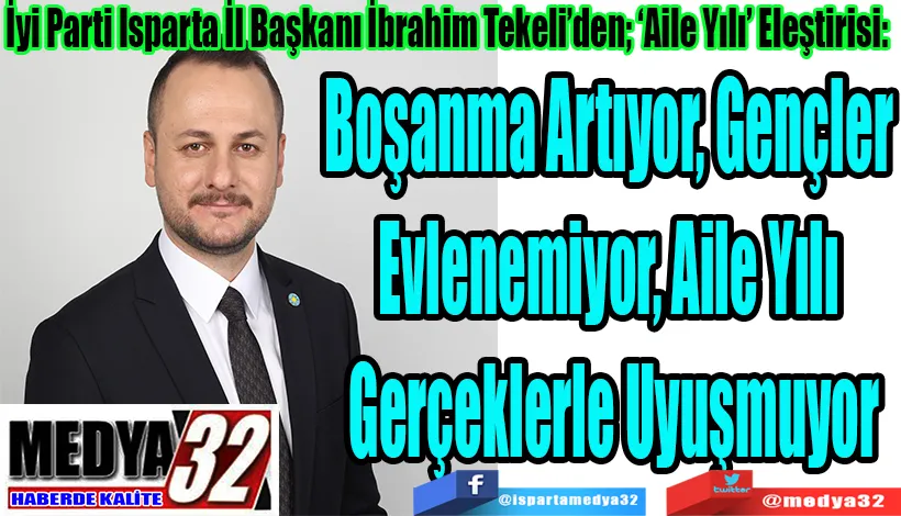 İyi Parti Isparta İl Başkanı Dr. İbrahim Tekeli’den; ‘Aile Yılı’ Eleştirisi:  Boşanma Artıyor, Gençler  Evlenemiyor, Aile Yılı  Gerçeklerle Uyuşmuyor 