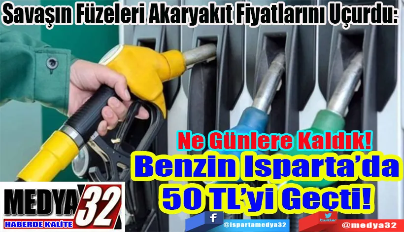 Savaşın Füzeleri Akaryakıt Fiyatlarını Uçurdu:  Bugünleri de Gördük Benzin Isparta’da  50 TL’yi Geçti! 