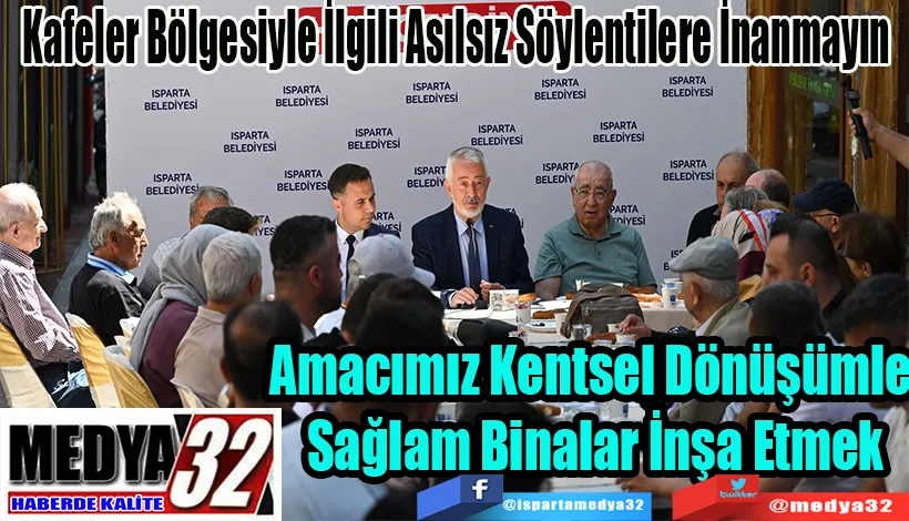 Kafeler Bölgesiyle İlgili Asılsız Söylentilere İnanmayın  Amacımız Kentsel Dönüşümle  Sağlam Binalar İnşa Etmek 